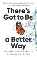 There's Got to Be a Better Way: How to Deliver Results and Get Rid of the Stuff That Gets in the Way of Real Work 1541704622 Book Cover