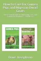 How to Care for Guinea Pigs and Nigerian Dwarf Goats: The Essential Guide to Ownership, Care, and Training for Beginners - 2 Books in 1 B099ZRXYKK Book Cover