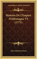 Histoire De L'Empire D'Allemagne V5 (1771) 1160114439 Book Cover