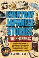 Everyday Japanese Stories for Beginners: 30 Short Daily Readings to Build Japanese Comprehension Without Feeling Overwhelmed. Includes Vocabulary, Romaji, English Translations & Exercises B0H4RZG52S Book Cover