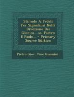 Stimolo A Fedeli Per Signalarsi Nella Divozione Dei Glorios....ss. Pietro E Paolo... - Primary Source Edition 101051699X Book Cover