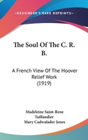 The Soul Of The C. R. B.: A French View Of The Hoover Relief Work 1165101165 Book Cover