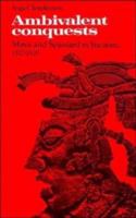 Ambivalent Conquests: Maya and Spaniard in Yucatan, 1517-1570