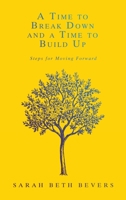 A Time to Break Down and a Time to Build Up: Steps for Moving Forward 1664289526 Book Cover