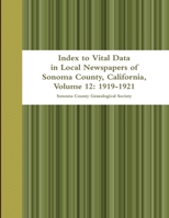 Index to Vital Data in Local Newspapers of Sonoma County, California, Volume 12: 1919-1921 1312546719 Book Cover
