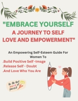 "Embrace Yourself : A Journey To Self-Love And Empowerment" B0CF45D549 Book Cover