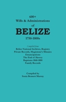 600+ Wills and Administrations of Belize, 1750-1800s 0806359447 Book Cover