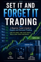 SET IT AND FORGET IT TRADING: A Beginner Trader's Guide to Supply and Demand Trading B0H6YB5QDZ Book Cover
