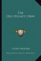 The Old Helmet (1864) 1518605060 Book Cover