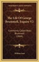 The Life of George Brummell, Esq., Commonly Called Beau Brummell; Volume 2 1017856710 Book Cover