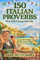 150 Italian Proverbs That Will Change Your Life: Wisdom, Humor, and Life Lessons from the Heart of Italy B0FHFRL3D6 Book Cover