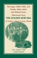 Marriages (1895-1905) and deaths (1895-1900) and related items abstracted from the Golden new era of Golden, Adams County, Illinois 0788407929 Book Cover