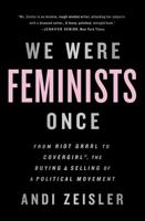 We Were Feminists Once: From Riot Grrrl to CoverGirl®, the Buying and Selling of a Political Movement 1610395891 Book Cover
