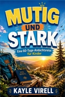 Mutig & Stark: Eine 60-Tage-Andachtsreise für Kinder: Mutig, freundlich und Gott nah werden, einen Tag nach dem anderen (German Edition) B0HHRXDTC6 Book Cover