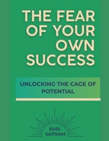 The Fear Of Your Own Success: Unlocking the Cage of Potential (Personal Growth Series) B0F9LLWJL3 Book Cover