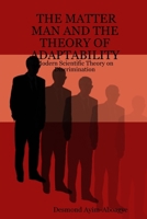THE MATTER MAN AND THE THEORY OF ADAPTABILITY: Modern Scientific Theory on Discrimination 1847281370 Book Cover
