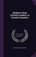 Madame Adam (Juliette Lamber), la grande Française; from Louis Philippe until 1917 117680006X Book Cover