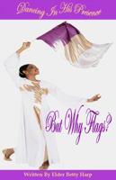 Dancing In His Presence...But Why Flags? 0991076206 Book Cover