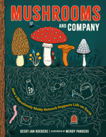 Mushrooms and Company: How a Marvelously Moldy Network Supports Life on Earth 1778402224 Book Cover