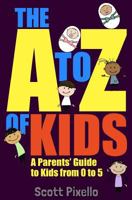 The A-Z of Kids: A Parents' Guide to Kids from 0 to 5 1539187683 Book Cover