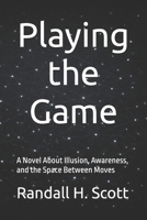 Playing the Game: A Novel About Illusion, Awareness, and the Space Between Moves B0GJ4QY5PL Book Cover