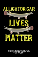 Alligator Gar Lives Matter Fishing Notebook 120 Pages: 6"x 9'' College Ruled Lined Paperback Alligator Gar Fish-ing Freshwater Game Fly Journal ... Planner Notepad Log-Book Paper Sheets School 1678788325 Book Cover