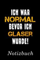 Ich War Normal Bevor Ich Glaser Wurde Notizbuch: | Notizbuch mit 110 linierten Seiten | Format 6x9 DIN A5 | Soft cover matt | (German Edition) 1690813652 Book Cover