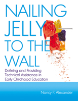 Nailing Jelly to the Wall: Defining and Providing Technical Assistance in Early Childhood Education 0876594135 Book Cover