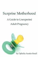 Surprise Motherhood: A Guide to Unexpected Adult Pregnancy 1430321474 Book Cover