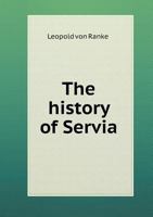 History of Servia and the Servian Revolution (Europe 1815-1945 Ser.) 1019058722 Book Cover