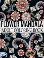 Flower Mandala Adult Coloring Book: Wonderful Flower Mandalas Coloring Book For Adult 1698617747 Book Cover