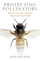 Protecting Pollinators: How to Save the Creatures that Feed Our World 161091936X Book Cover