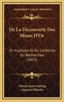 De La Decouverte Des Mines D'Or: En Australie Et En Californie Ou Recherches (1853) 1167593537 Book Cover