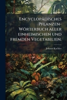 Encyclopädisches Pflanzen-wörterbuch Aller Einheimischen Und Fremden Vegetabilien ...: Mit Beständiger Hinweisung Auf Das Natürliche Und Das Sexual-sy 1248168127 Book Cover