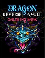 Dragon REVERSE adult Coloring Book: For Adults with Mythical Fantasy Creatures Stress Relieving Relaxation with Beautiful Mandalas over +40 Hight Quality Coloring Pages B09TB2Q7Y8 Book Cover