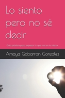 Lo siento pero no sé decir: Guía práctica para expresar lo que vive en tu interior. (Spanish Edition) B0GWPMNGSB Book Cover