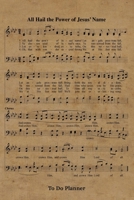 All Hail The Power Of Jesus' Name Hymn To Do Planner: 6x9 Hymnal Sheet Music Journal With 120 Checklist Pages, Christian Song Lyric Planning Notebook, Rustic Inspirational Daily Plan Book 1695132254 Book Cover