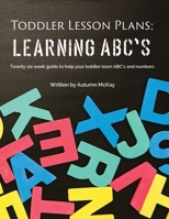 Toddler Lesson Plans - Learning ABC's: Twenty-six week guide to help your toddler learn ABC's and numbers (2) (Early Learning) 1952016126 Book Cover