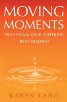 Moving Moments: Transform your suffering into freedom 0645201502 Book Cover