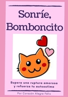 Sonrie, Bomboncito : (Supera una Ruptura Amorosa y Refuerza Tu Autoestima) 153486931X Book Cover