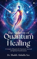 The Alchemy of Quantum Healing: A Complete Blueprint for Emotional, Ancestral and Spiritual Transformation B0H8Z5GJX4 Book Cover