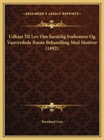 Udkast Til Lov Om Saedelig Forkomne Og Vanvyrdede Borns Behandling Med Motiver (1892) 1167405684 Book Cover