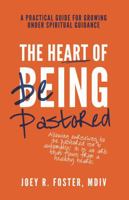 The Heart of Being Pastored: A Practical Guide to Growing Under Spiritual Guidance 1732013926 Book Cover