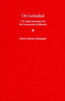 On Latinidad: U.S. Latino Literature and the Construction of Ethnicity 0813030838 Book Cover