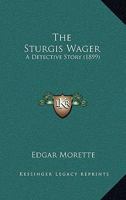 The Sturgis Wager: A Detective Story (Classic Reprint) 1165680289 Book Cover