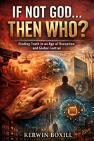 If Not God The Who?: Finding Truth in an Age of Deception and Global Control B0GSMSNZZF Book Cover