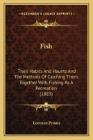 Fish: Their Habits and Haunts and the Methods of Catching Them, Together With Fishing as a Recreation 1014510317 Book Cover