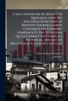L'anti-financier Ou RelevÃ(c) De Quelques-unes Des Malversations Dont Se Rendent Journellement Coupables Les Fermiers-gÃ(c)nÃ(c)raux Et Des Vexations ... Un Ã crit IntitulÃ(c) (French Edition) 1024690989 Book Cover