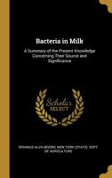 Bacteria in Milk: A Summary of the Present Knowledge Concerning Their Source and Significance 0526567252 Book Cover