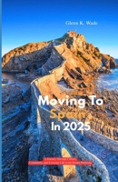 MOVING TO SPAIN IN 2025: A Journey Through Culture, Community, and Everyday Life in the Iberian Peninsula B0FKH3GKGJ Book Cover